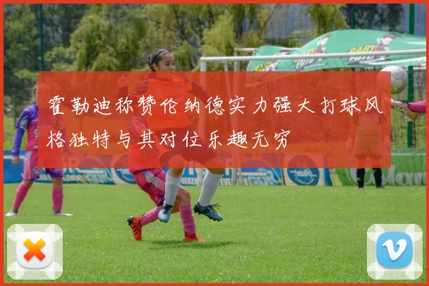 霍勒迪称赞伦纳德实力强大打球风格独特与其对位乐趣无穷