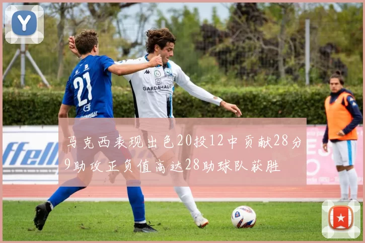马克西表现出色20投12中贡献28分9助攻正负值高达28助球队获胜